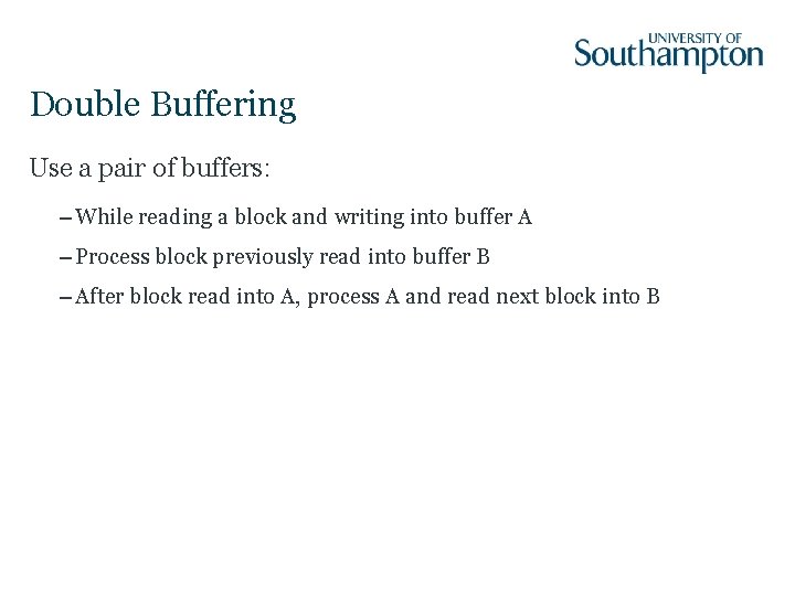 Double Buffering Use a pair of buffers: – While reading a block and writing