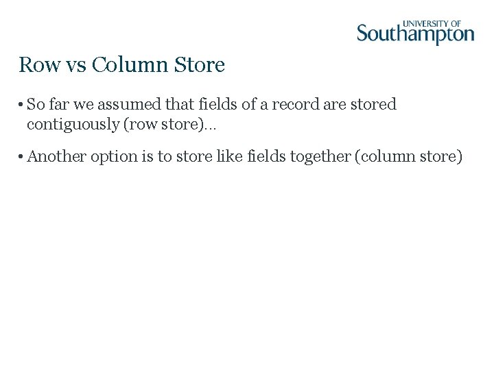 Row vs Column Store • So far we assumed that fields of a record