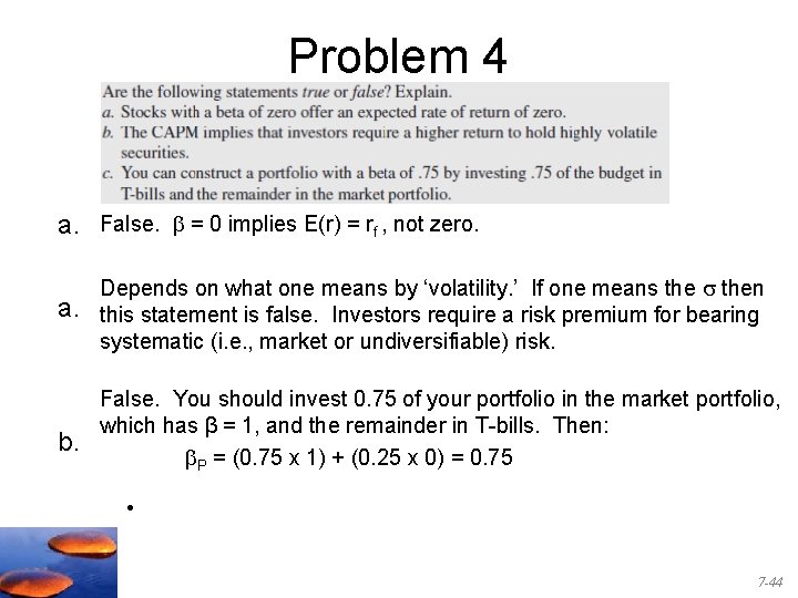 Problem 4 a. False. = 0 implies E(r) = rf , not zero. a.