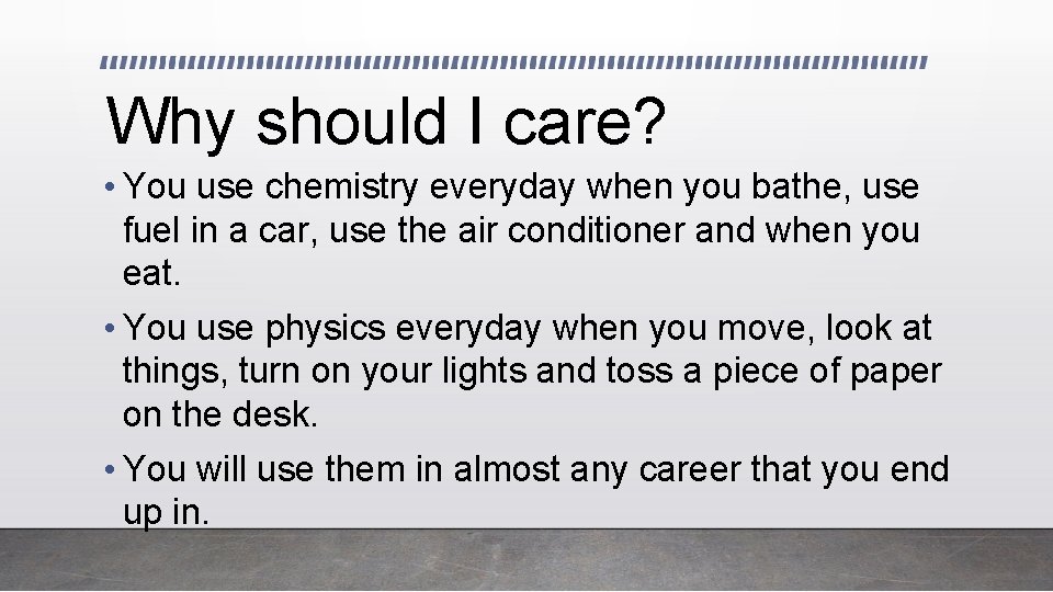 Why should I care? • You use chemistry everyday when you bathe, use fuel