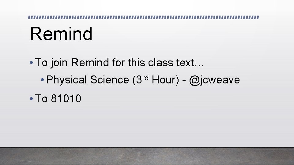 Remind • To join Remind for this class text… • Physical Science (3 rd