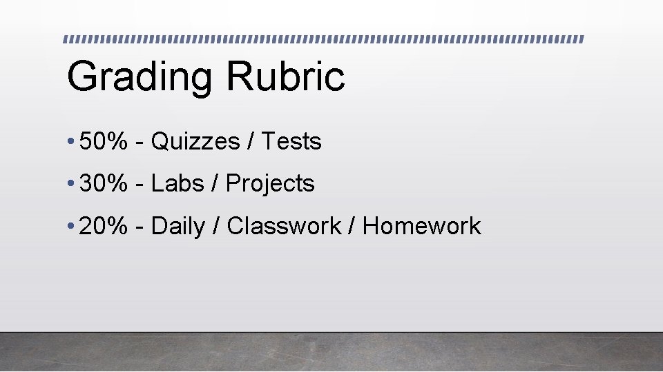 Grading Rubric • 50% - Quizzes / Tests • 30% - Labs / Projects