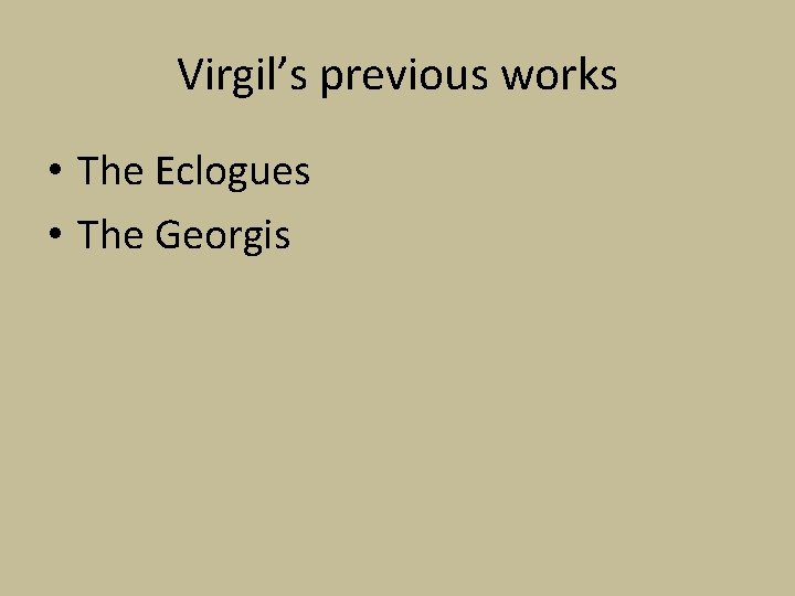 Virgil’s previous works • The Eclogues • The Georgis 