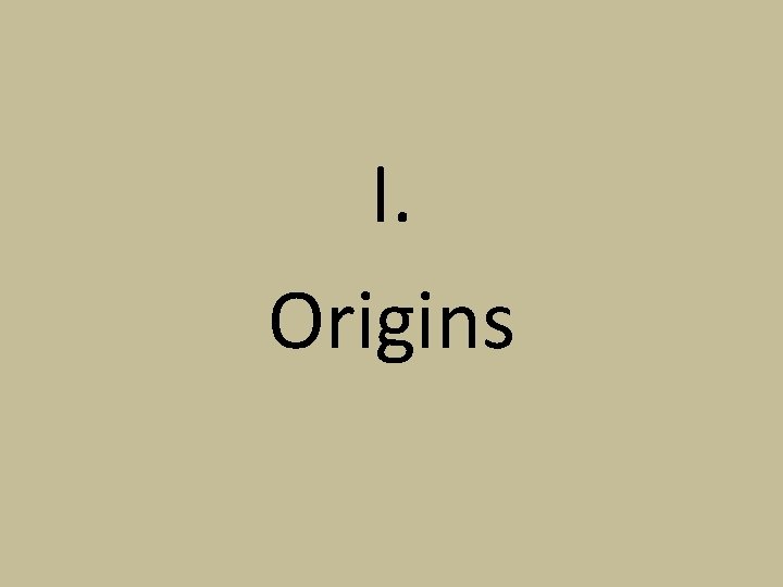 I. Origins 