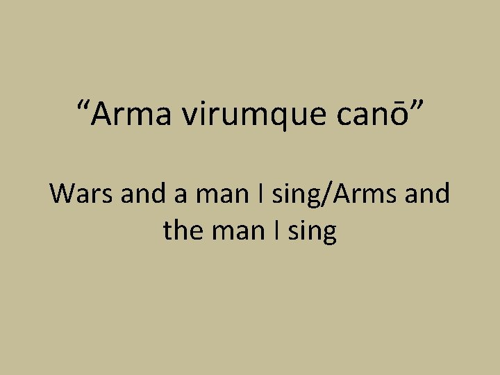 “Arma virumque canō” Wars and a man I sing/Arms and the man I sing