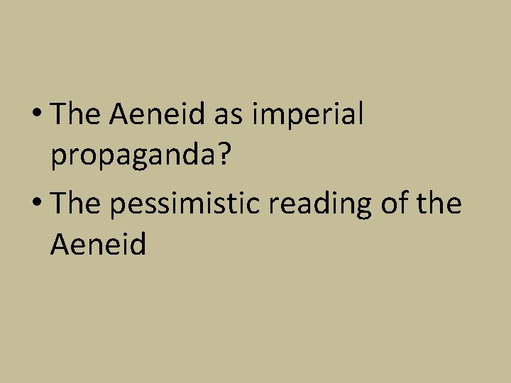  • The Aeneid as imperial propaganda? • The pessimistic reading of the Aeneid