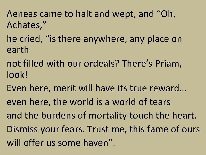 Aeneas came to halt and wept, and “Oh, Achates, ” he cried, “is there