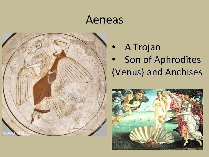 Aeneas • A Trojan • Son of Aphrodites (Venus) and Anchises 