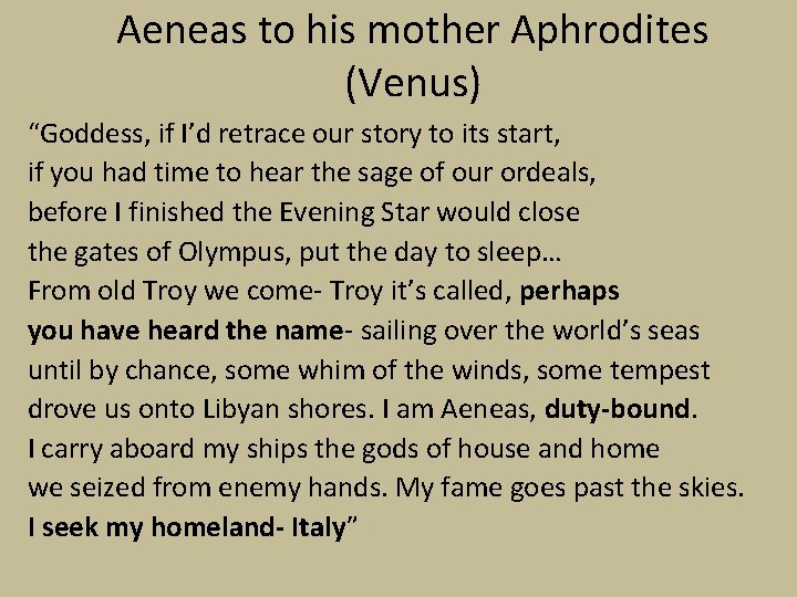 Aeneas to his mother Aphrodites (Venus) “Goddess, if I’d retrace our story to its