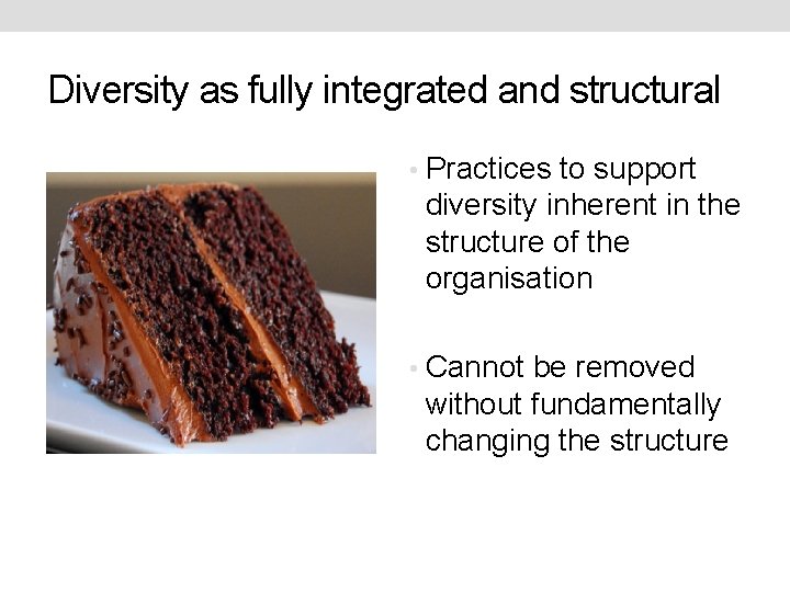 Diversity as fully integrated and structural • Practices to support diversity inherent in the