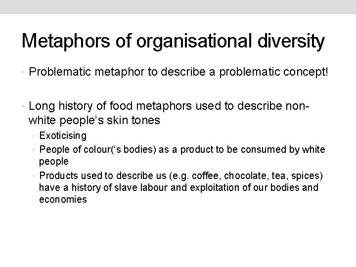 Metaphors of organisational diversity • Problematic metaphor to describe a problematic concept! • Long