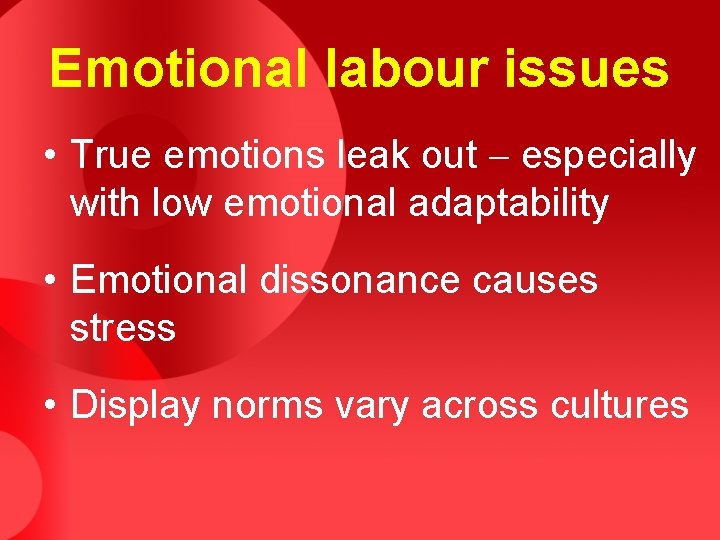 Emotional labour issues • True emotions leak out especially with low emotional adaptability •