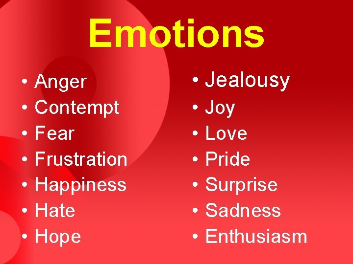 Emotions • • Anger Contempt Fear Frustration Happiness Hate Hope • Jealousy • •