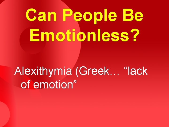 Can People Be Emotionless? Alexithymia (Greek… “lack of emotion” 