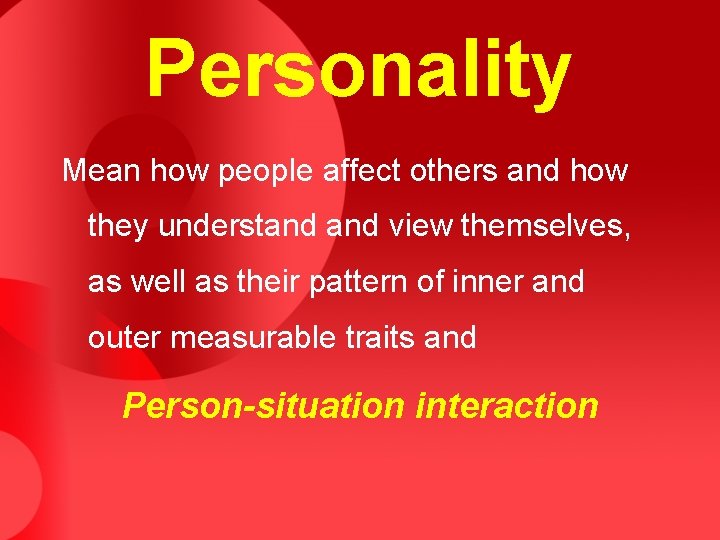 Personality Mean how people affect others and how they understand view themselves, as well