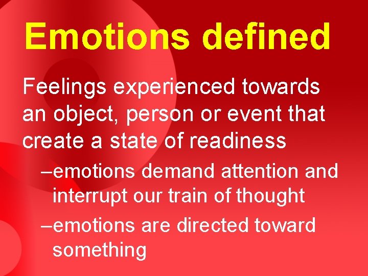 Emotions defined Feelings experienced towards an object, person or event that create a state