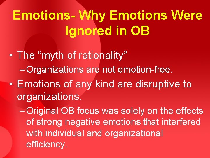 Emotions- Why Emotions Were Ignored in OB • The “myth of rationality” – Organizations