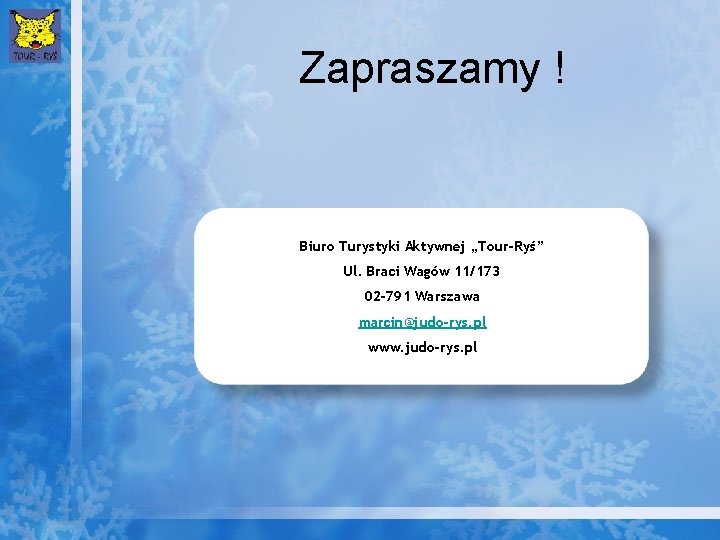 Zapraszamy ! Biuro Turystyki Aktywnej „Tour-Ryś” Ul. Braci Wagów 11/173 02 -791 Warszawa marcin@judo-rys.