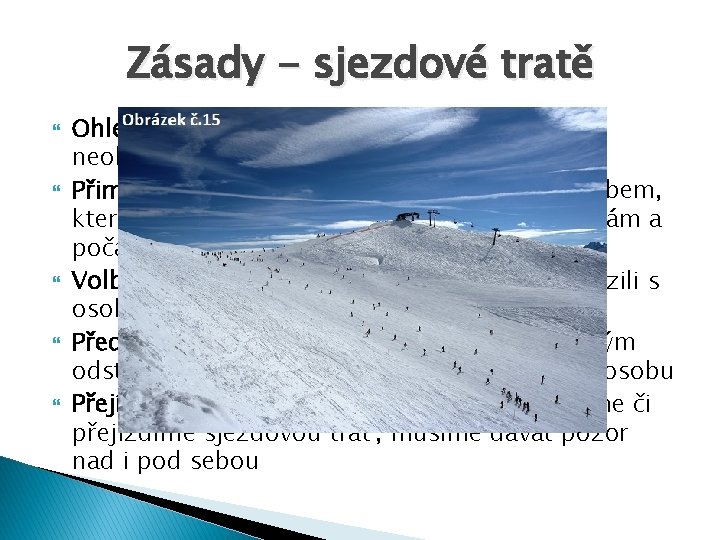 Zásady - sjezdové tratě Ohled na jiné – každý se musí chovat tak, aby