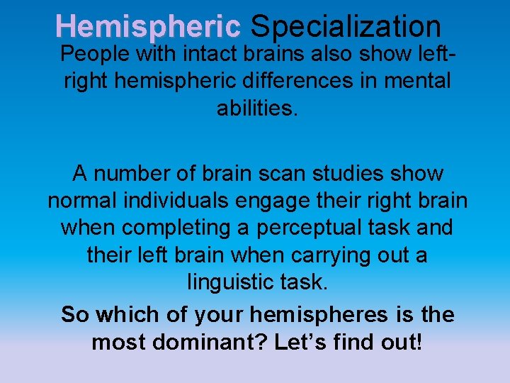 Hemispheric Specialization People with intact brains also show leftright hemispheric differences in mental abilities.