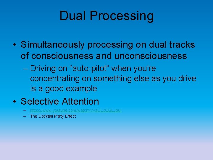 Dual Processing • Simultaneously processing on dual tracks of consciousness and unconsciousness – Driving