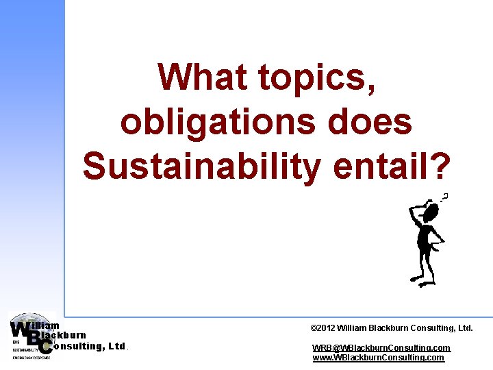 What topics, obligations does Sustainability entail? illiam lackburn onsulting, Ltd. © 2012 © 2010