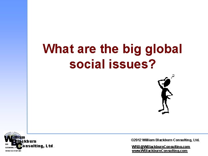 What are the big global social issues? illiam lackburn onsulting, Ltd. © 2010 William.