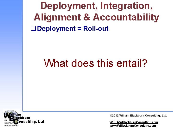 Deployment, Integration, Alignment & Accountability q Deployment = Roll-out What does this entail? illiam