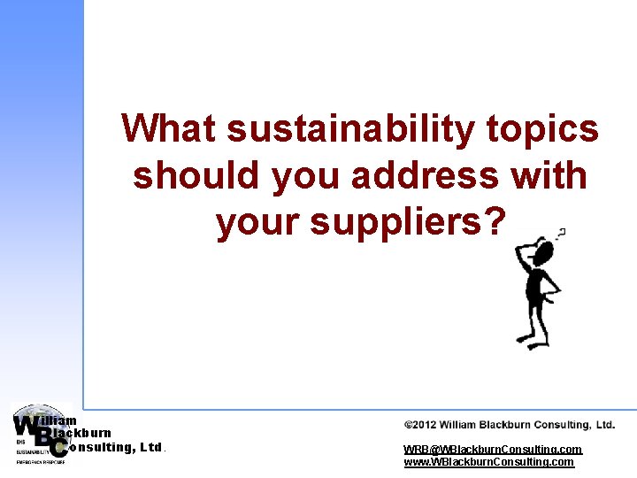 What sustainability topics should you address with your suppliers? illiam lackburn onsulting, Ltd. ©