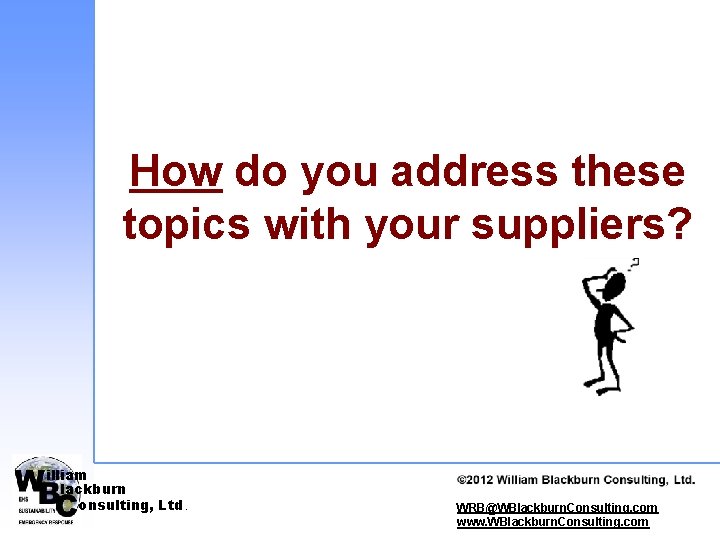 How do you address these topics with your suppliers? illiam lackburn onsulting, Ltd. ©
