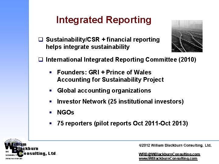 Integrated Reporting q Sustainability/CSR + financial reporting helps integrate sustainability q International Integrated Reporting