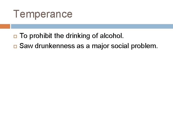Temperance To prohibit the drinking of alcohol. Saw drunkenness as a major social problem.