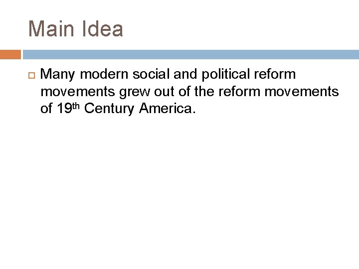 Main Idea Many modern social and political reform movements grew out of the reform