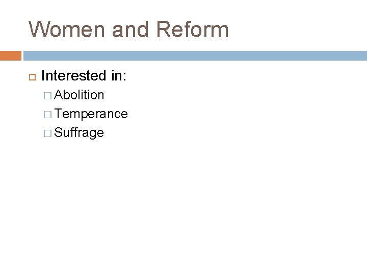 Women and Reform Interested in: � Abolition � Temperance � Suffrage 