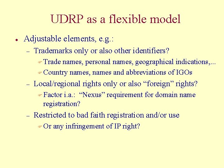 UDRP as a flexible model l Adjustable elements, e. g. : – Trademarks only