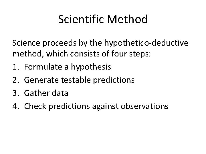 Scientific Method Science proceeds by the hypothetico-deductive method, which consists of four steps: 1.