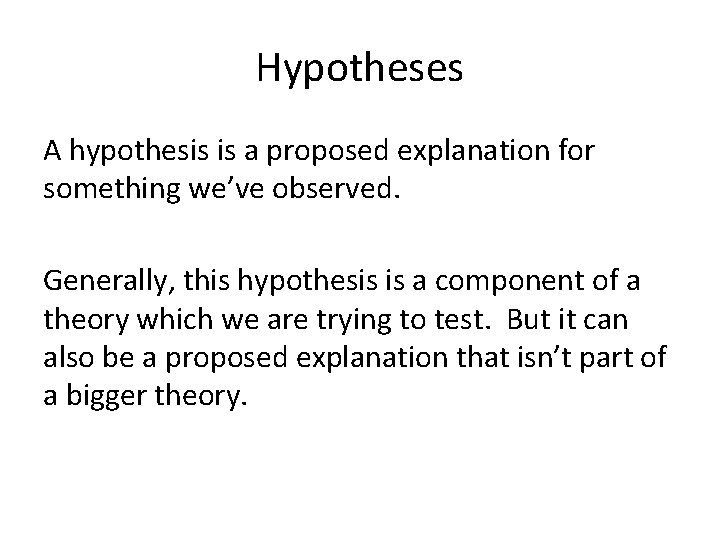 Hypotheses A hypothesis is a proposed explanation for something we’ve observed. Generally, this hypothesis