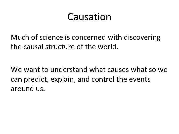 Causation Much of science is concerned with discovering the causal structure of the world.