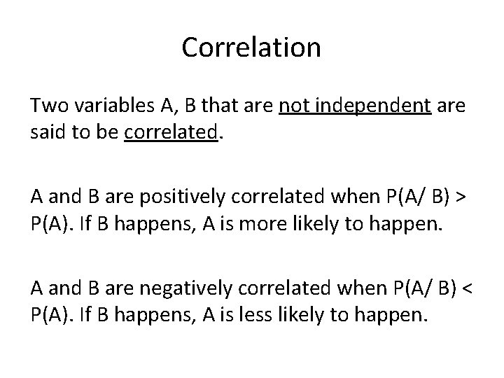 Correlation Two variables A, B that are not independent are said to be correlated.