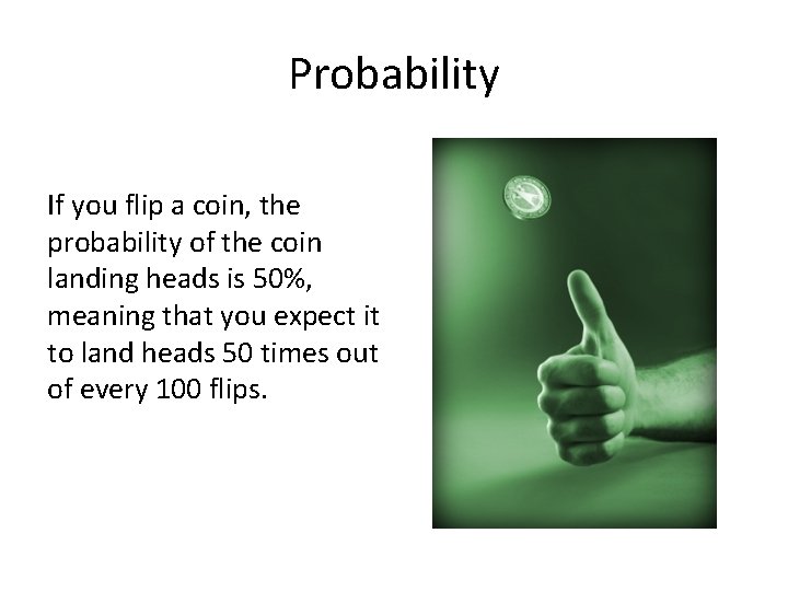 Probability If you flip a coin, the probability of the coin landing heads is