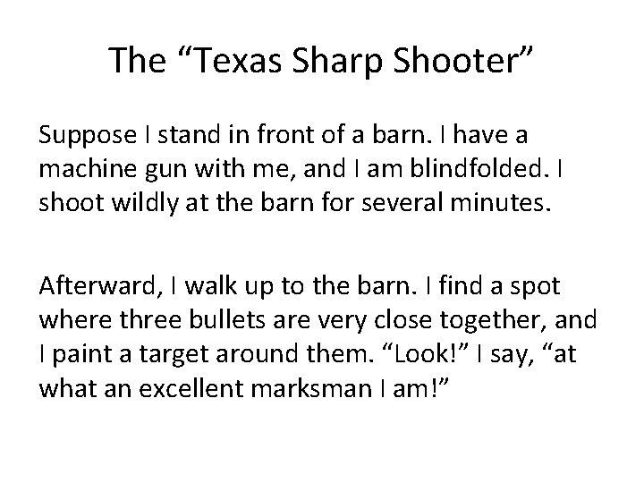 The “Texas Sharp Shooter” Suppose I stand in front of a barn. I have