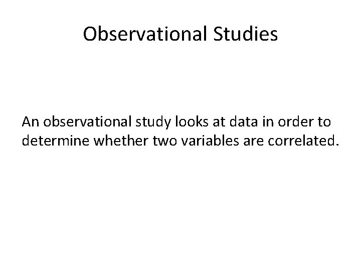 Observational Studies An observational study looks at data in order to determine whether two