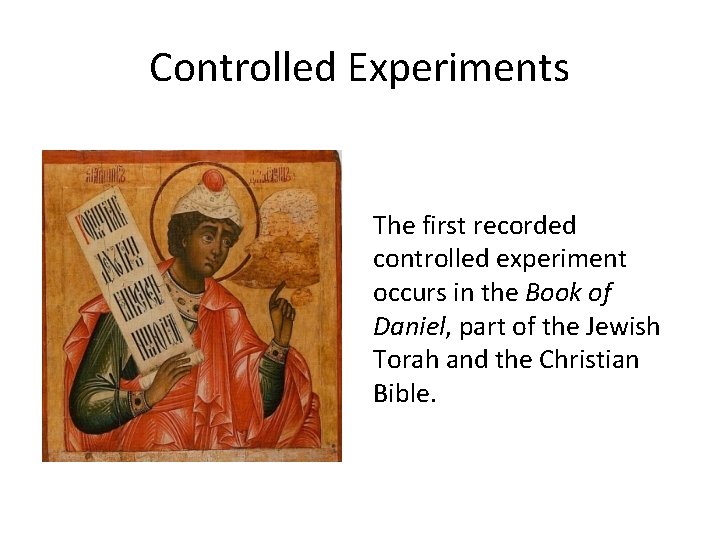 Controlled Experiments The first recorded controlled experiment occurs in the Book of Daniel, part