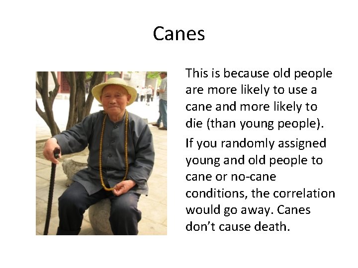 Canes This is because old people are more likely to use a cane and