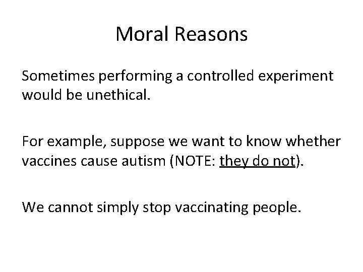 Moral Reasons Sometimes performing a controlled experiment would be unethical. For example, suppose we