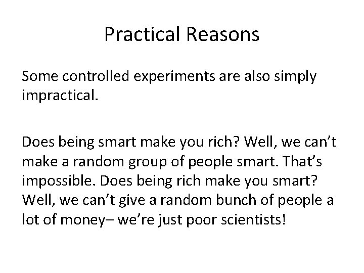 Practical Reasons Some controlled experiments are also simply impractical. Does being smart make you