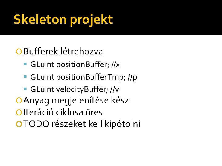 Skeleton projekt Bufferek létrehozva GLuint position. Buffer; //x GLuint position. Buffer. Tmp; //p GLuint