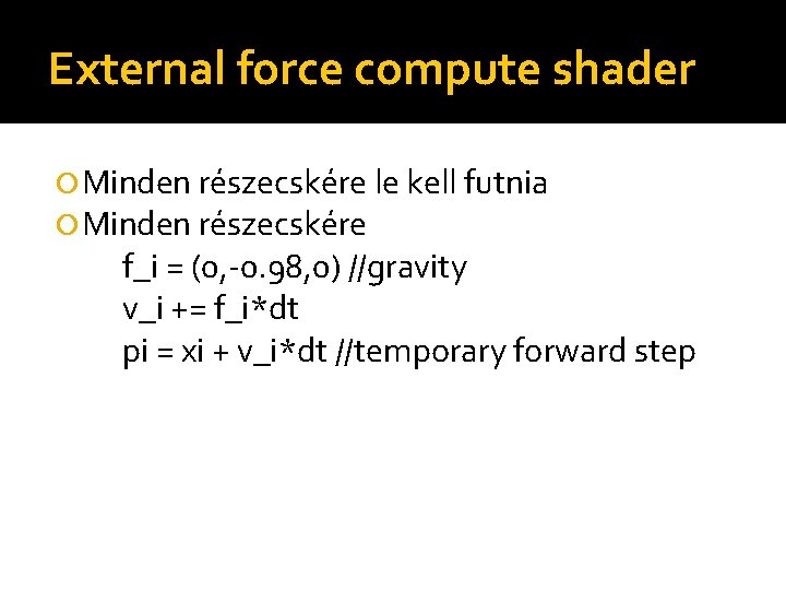 External force compute shader Minden részecskére le kell futnia Minden részecskére f_i = (0,
