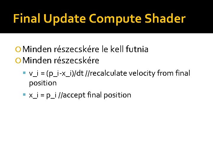 Final Update Compute Shader Minden részecskére le kell futnia Minden részecskére v_i = (p_i-x_i)/dt