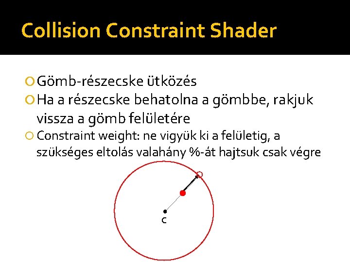 Collision Constraint Shader Gömb-részecske ütközés Ha a részecske behatolna a gömbbe, rakjuk vissza a